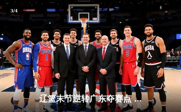 辽篮末节逆转广东夺赛点 张镇麟26分赵继伟关键抢断锁定胜局 - 3