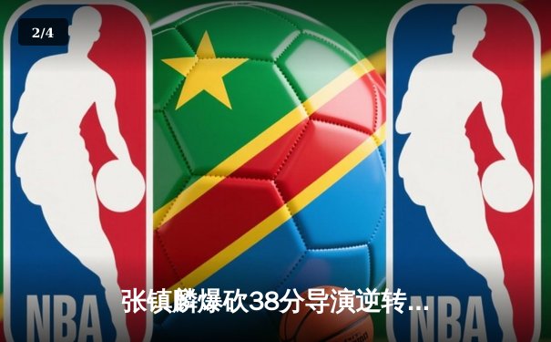 张镇麟爆砍38分导演逆转 辽宁本钢加时险胜广东华南虎取九连胜 - 2