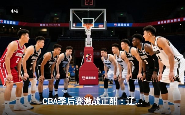 CBA季后赛激战正酣：辽宁逆转广东，赵继伟关键三分锁定胜局 - 4
