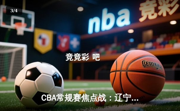 CBA常规赛焦点战：辽宁本钢逆转广东东莞大益，张镇麟砍下赛季新高35分 - 3