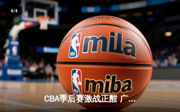 CBA季后赛激战正酣 广东华南虎主场险胜辽宁本钢 - 4