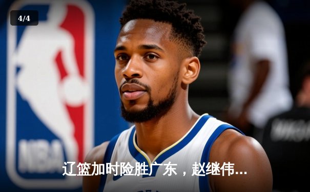 辽篮加时险胜广东，赵继伟33分主导惊天逆转 - 4