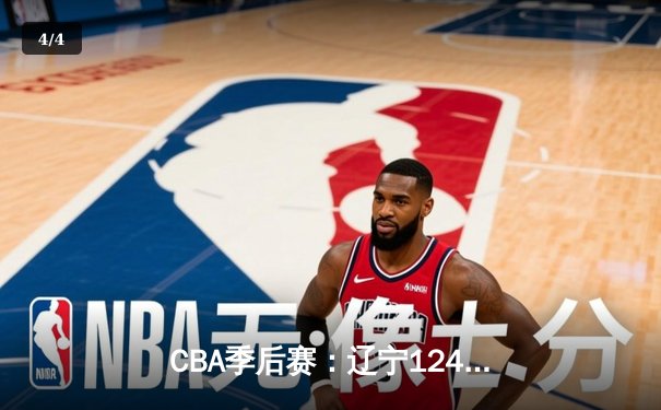 CBA季后赛：辽宁124-87狂胜深圳 赵继伟24+10张镇麟21分 - 4
