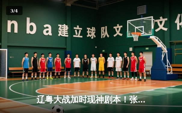 辽粤大战加时现神剧本！张镇麟37分救主，赵继伟关键三分扳平创经典 - 3