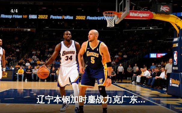 辽宁本钢加时鏖战力克广东宏远，赵继伟33分主宰天王山之战 - 4