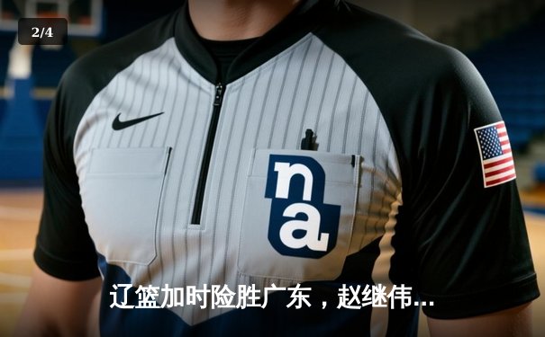 辽篮加时险胜广东，赵继伟35+10导演惊天逆转 - 2