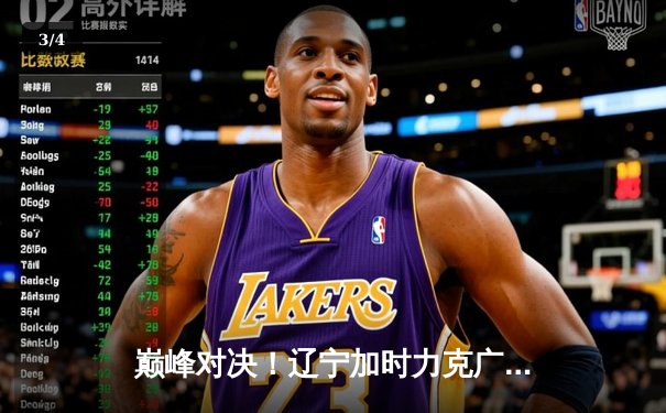 巅峰对决！辽宁加时力克广东，赵继伟35＋12率队夺赛点 - 3