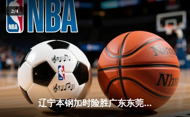 辽宁本钢加时险胜广东东莞 赵继伟35+9导演惊天逆转 - 2